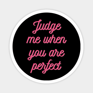 Judge me when you are perfect! Magnet